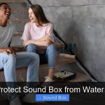 How to Protect Sound Box from Water Damage