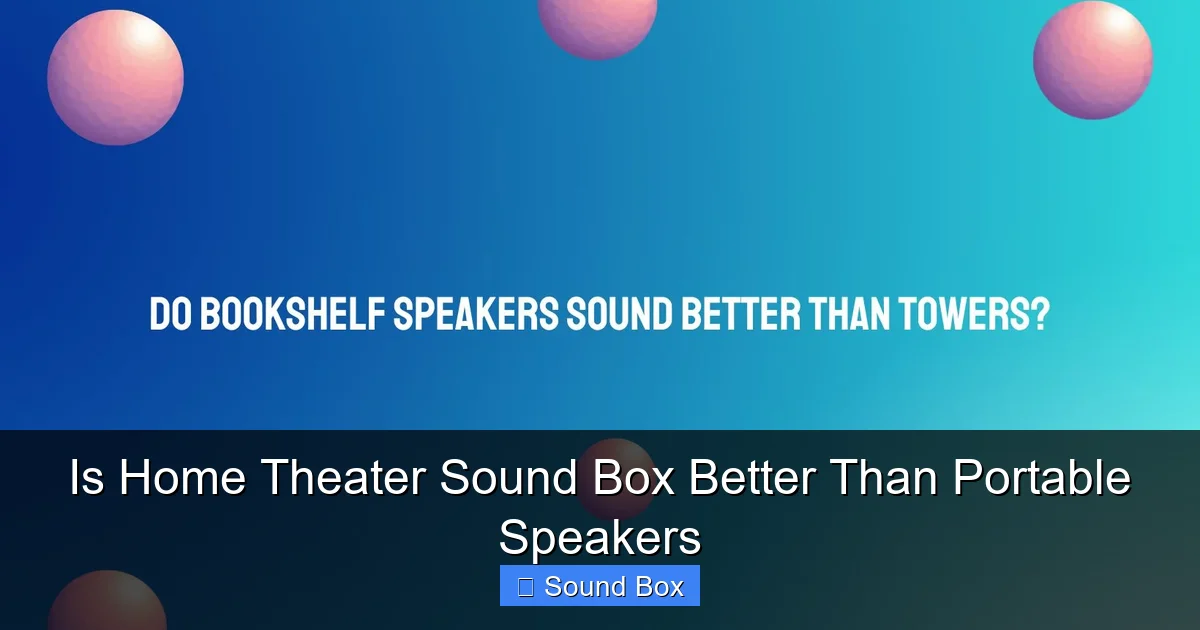 Is Home Theater Sound Box Better Than Portable Speakers