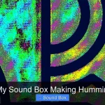 Why Is My Sound Box Making Humming Noise